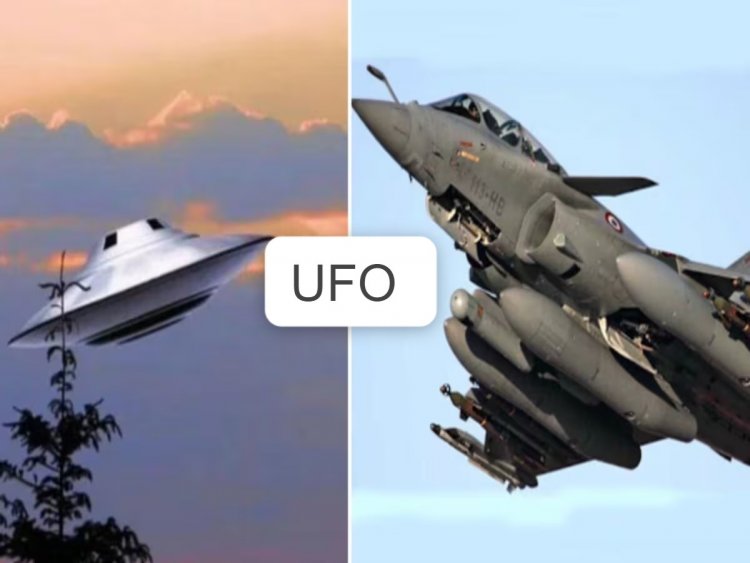 (UFO) दिखने के बाद वायुसेना ने इसका पता लगाने के लिए 2 राफेल फाइटर प्लेन लगाए